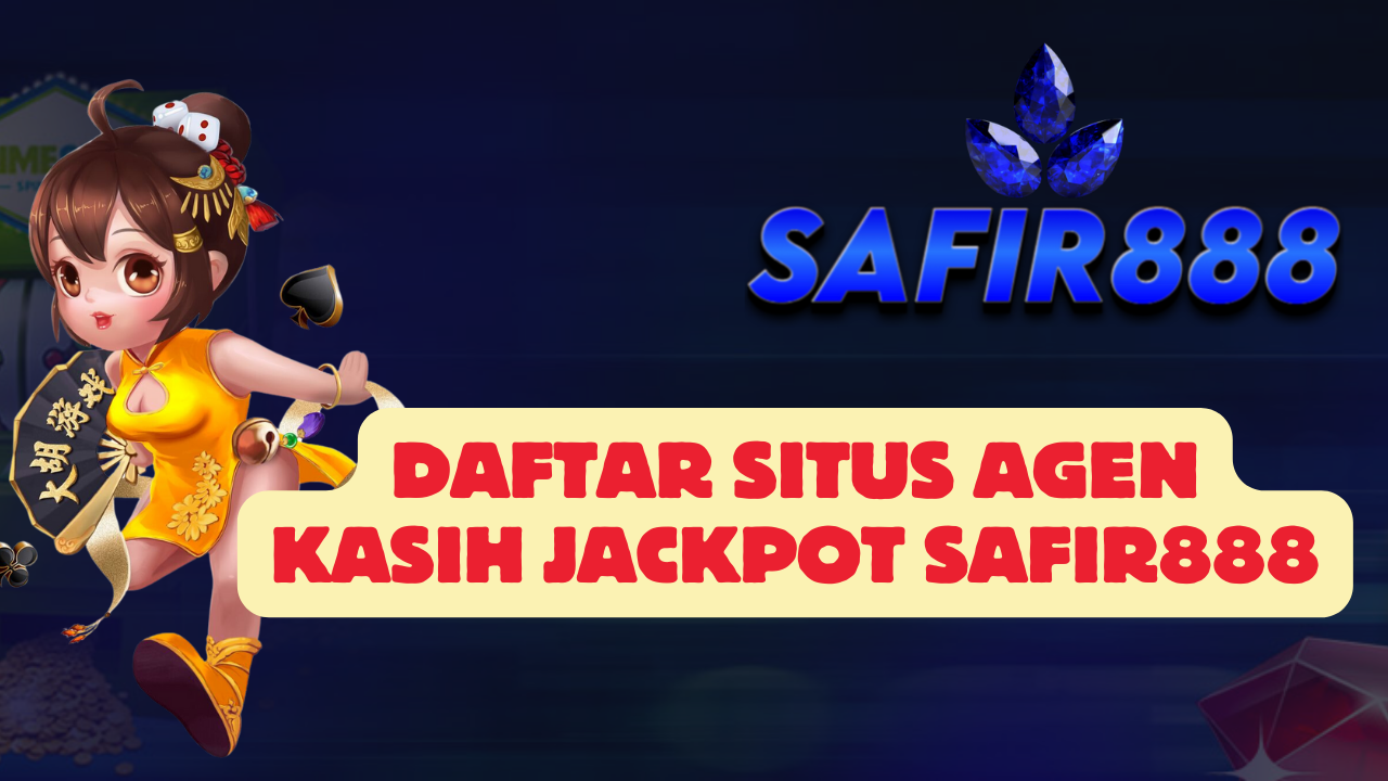 Daftar Situs Agen Kasih Jackpot SAFIR888