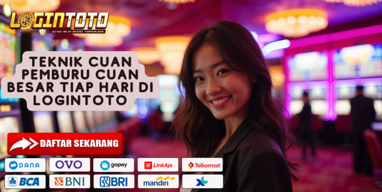 TEKNIK CUAN PEMBURU CUAN BESAR TIAP HARI DI LOGINTOTO