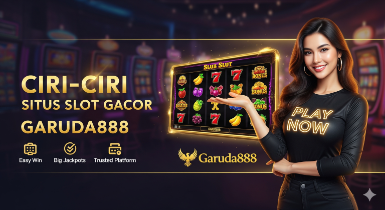 CIRI-CIRI SITUS SLOT GACOR GARUDA888
